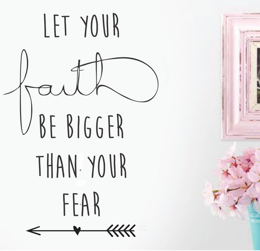 FAITH BE BIGGER THAN FEAR